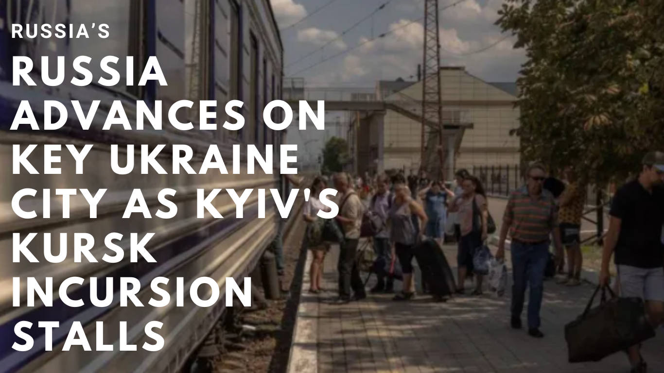 Russia Advances on Key Ukraine City as Kyiv’s Kursk Incursion Stalls – Todays Current News